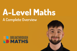 A-Level Maths - A Complete Overview